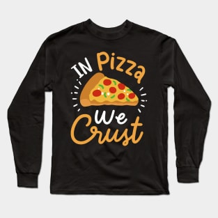 In Pizza We Crust Long Sleeve T-Shirt